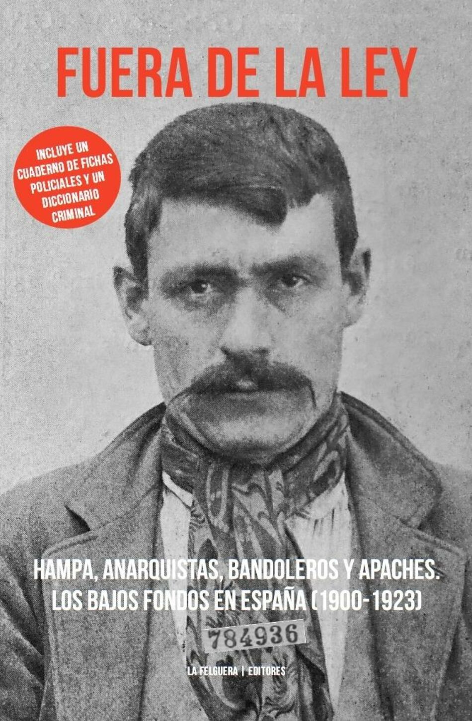 Fuera de la ley. Hampa, anarquistas, bandoleros y apaches. Los bajos fondos en España (1900-1923)