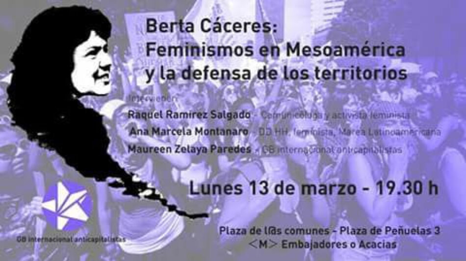 «Berta Cáceres: Feminismos en Mesoamérica y la defensa de los territorios».13 de Marzo en Madrid