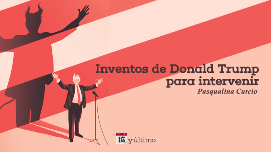 Dictadura y crisis humanitaria Inventos de Donald Trump para intervenir en Venezuela