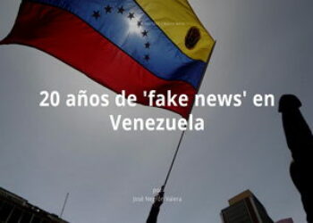 20 años de ‘fake news’ en Venezuela