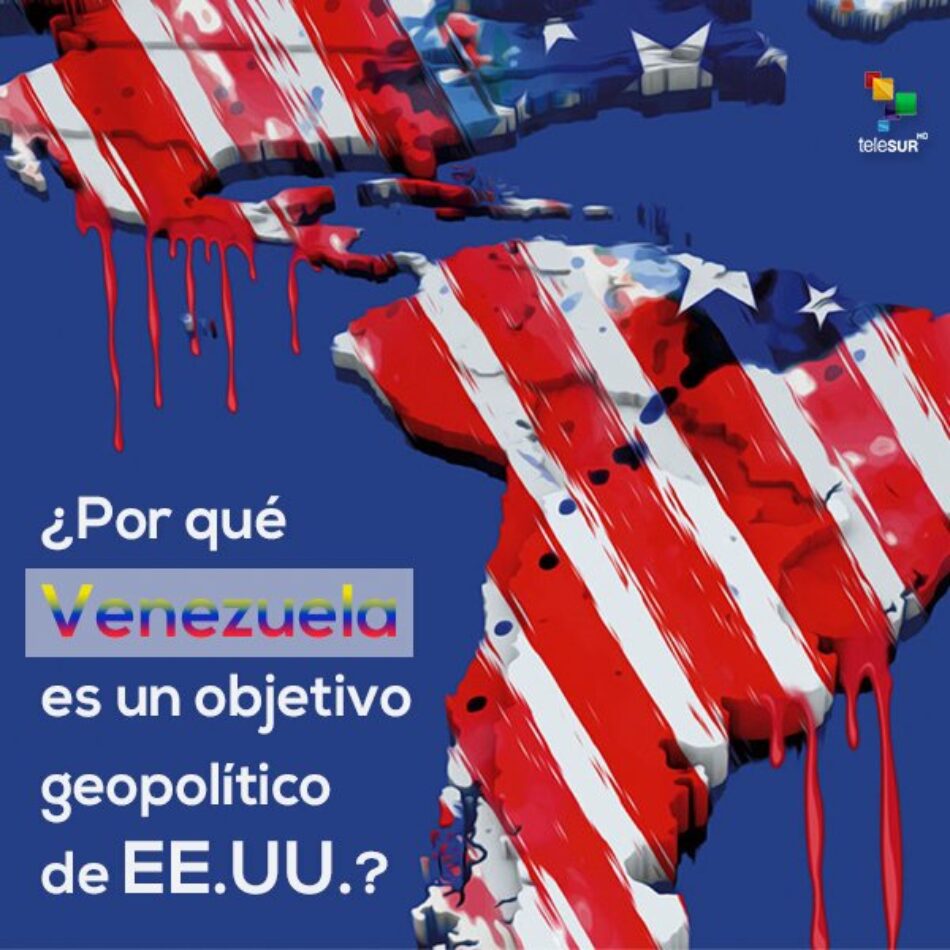 ¿Por qué Venezuela es objetivo geopolítico de EE.UU.?