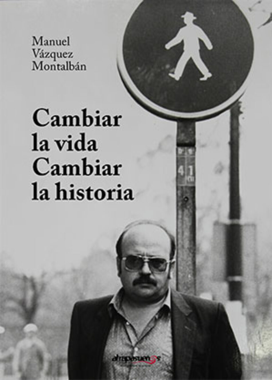 “Cambiar la vida, cambiar la historia”, el nuevo libro de Manuel Vázquez Montalbán que recoge sus artículos en prensa clandestina