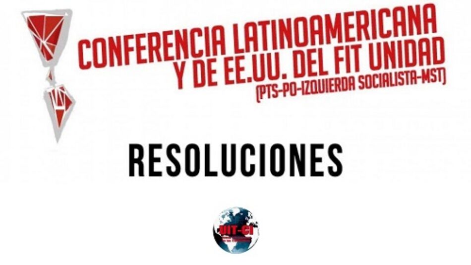 Resoluciones de la Conferencia Latinoamericana y de los Estados Unidos del FIT-Unidad