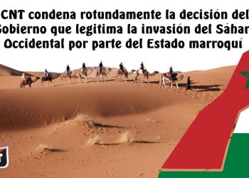 CNT condena rotundamente la decisión del Gobierno que legitima la invasión del Sáhara Occidental por parte del Estado marroquí