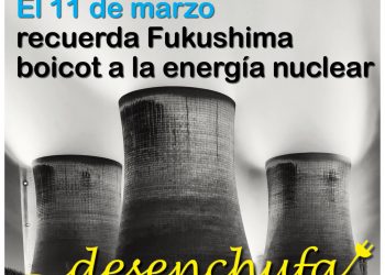 «Recuerda Fukushima: Desenchufa la energía nuclear»