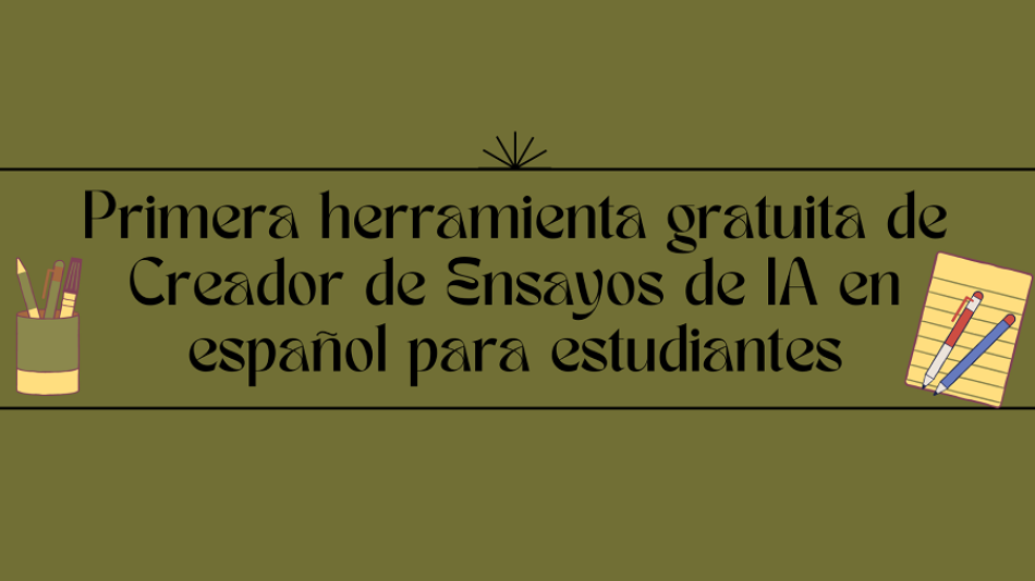 Primera herramienta gratuita de Creador de Ensayos de IA en español para estudiantes