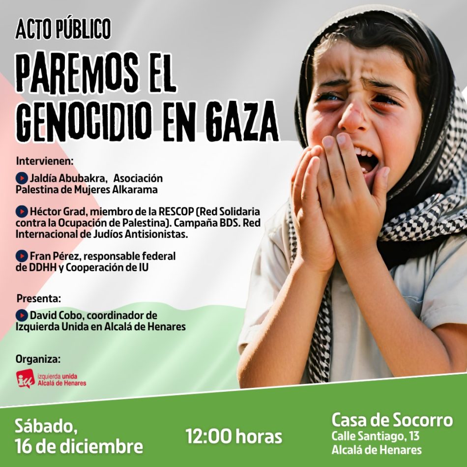 “Paremos el genocidio en Gaza”, acto organizado por Izquierda Unida en Alcalá de Henares para este sábado, con organizaciones solidarias con Palestina
