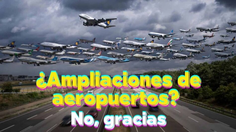 Las organizaciones ecologistas manifiestan su oposición al anuncio de la mayor inversión de la historia en aeropuertos