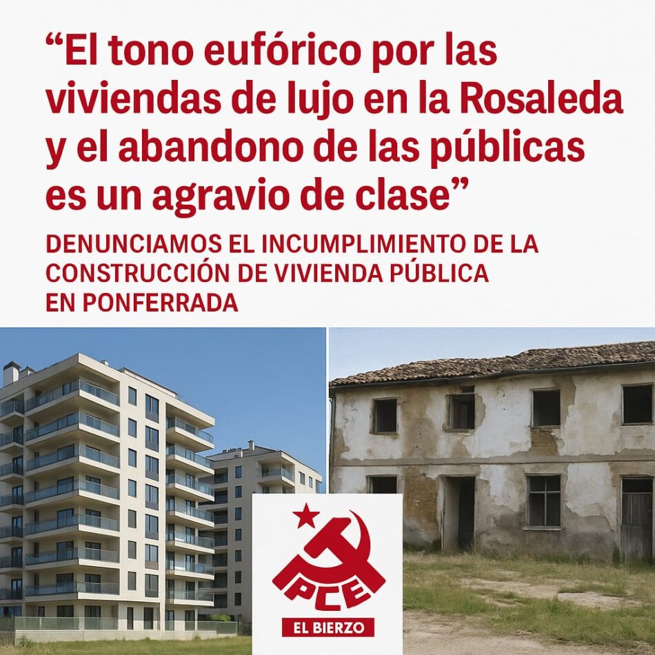 “El tono eufórico por las viviendas de lujo en la Rosaleda y el abandono de las públicas es un agravio de clase”, denuncia el PCE de El Bierzo ante el incumplimiento de la construcción de vivienda pública en Ponferrada