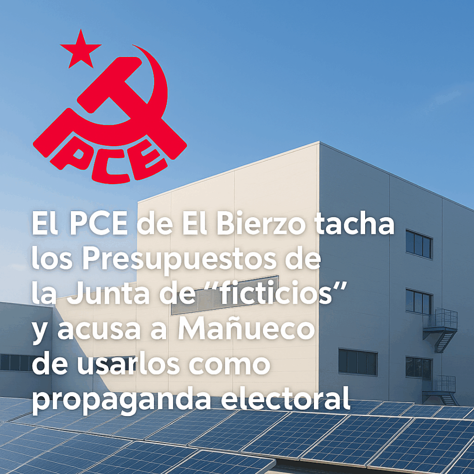 El PCE de El Bierzo tacha los Presupuestos de la Junta de “ficticios” y acusa a Mañueco de usarlos como propaganda electoral