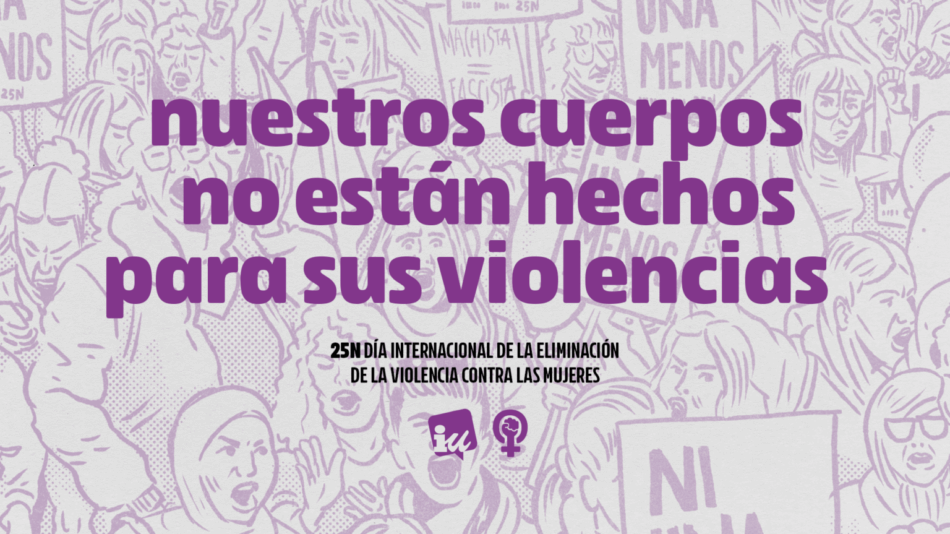 Manifiesto de Izquierda Unida con motivo del 25N: ‘Nuestros cuerpos no están hechos para sus violencias’