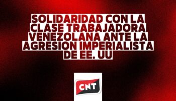 CNT: «Solidaridad con la Clase Trabajadora Venezolana ante la agresión imperialista de EE.UU.»