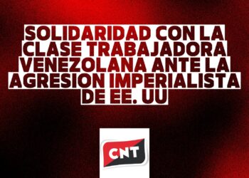 CNT: «Solidaridad con la Clase Trabajadora Venezolana ante la agresión imperialista de EE.UU.»