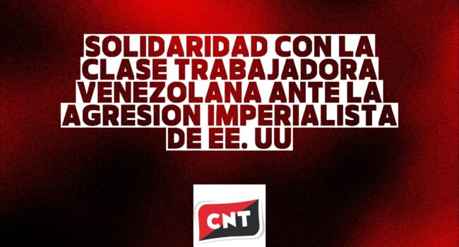 CNT: «Solidaridad con la Clase Trabajadora Venezolana ante la agresión imperialista de EE.UU.»