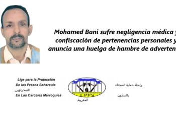 El preso civil saharaui Mohamed Bani sufre negligencia médica y confiscación de pertenencias personales, y anuncia una huelga de hambre de advertencia