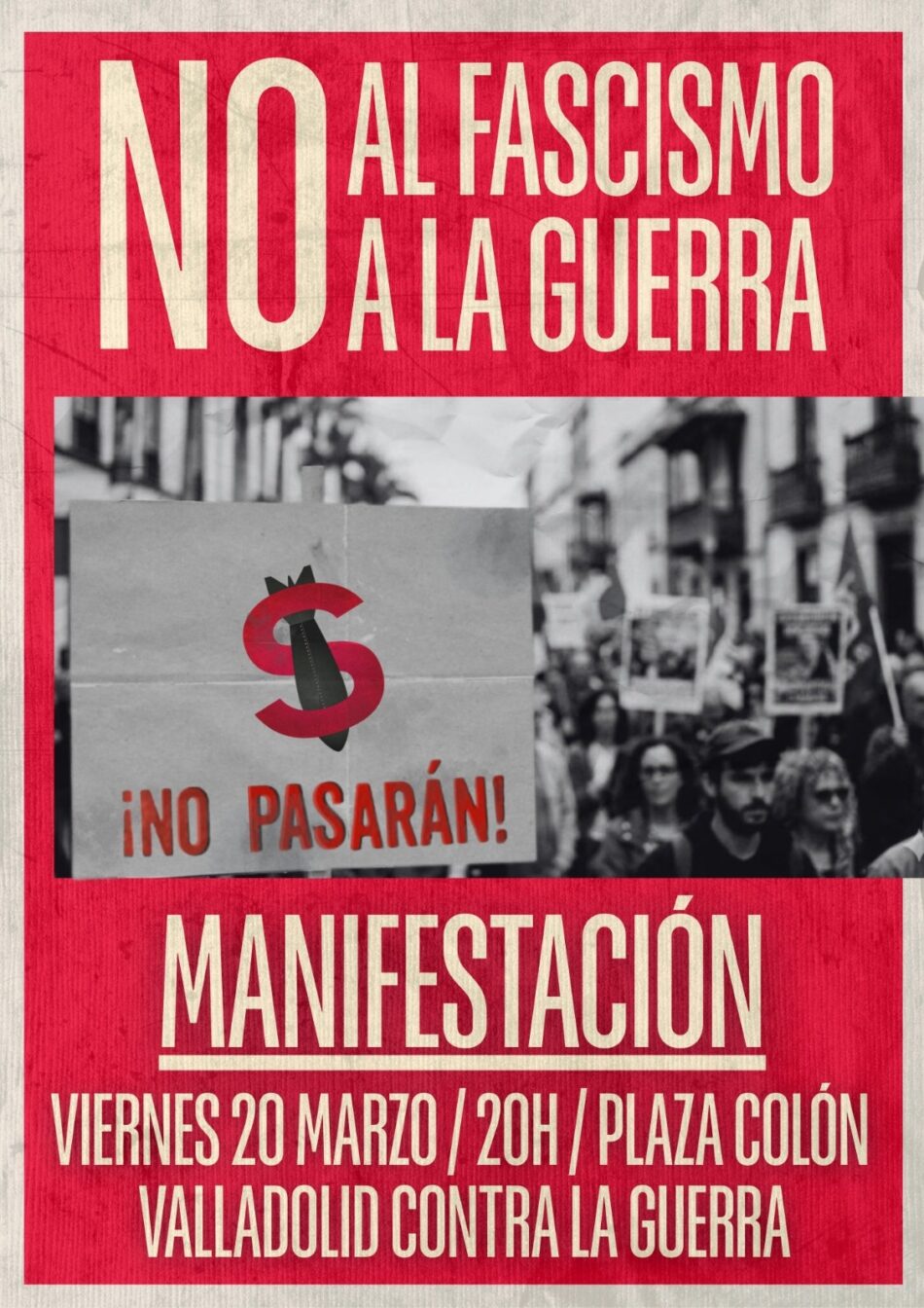 La plataforma «Valladolid contra la Guerra» convoca una gran manifestación bajo el lema «No a la guerra, no al fascismo»: 20 de marzo
