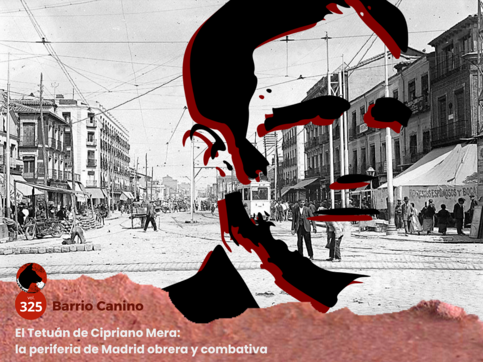 «El Tetuán de Cipriano Mera: la periferia de Madrid obrera y combativa»