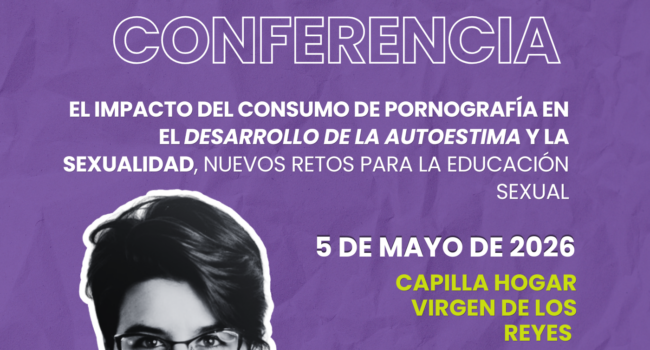 Conferencia: “El impacto del consumo de pornografía en el desarrollo de la autoestima y la sexualidad. Nuevos retos para la educación sexual”